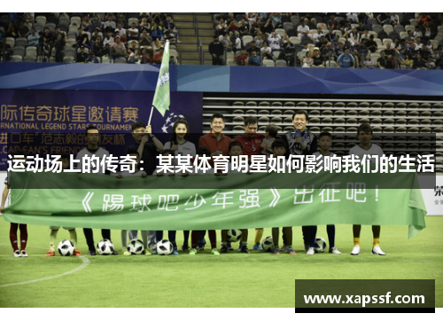 运动场上的传奇：某某体育明星如何影响我们的生活
