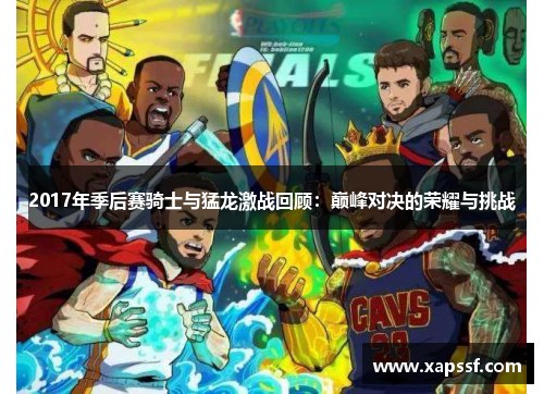 2017年季后赛骑士与猛龙激战回顾：巅峰对决的荣耀与挑战