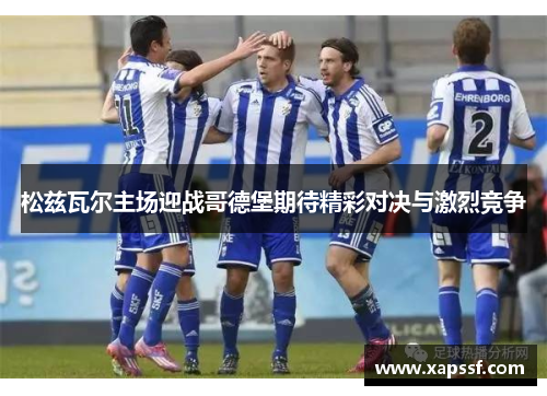 松兹瓦尔主场迎战哥德堡期待精彩对决与激烈竞争